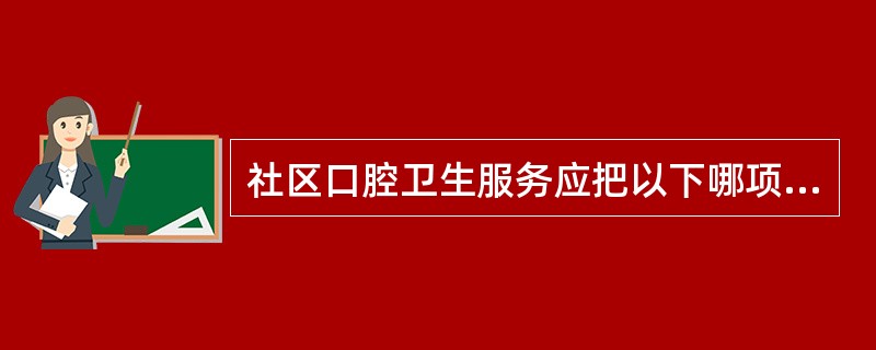 社区口腔卫生服务应把以下哪项放在首位