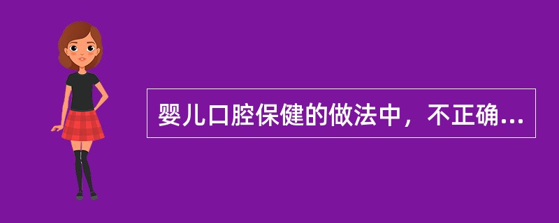 婴儿口腔保健的做法中，不正确的是