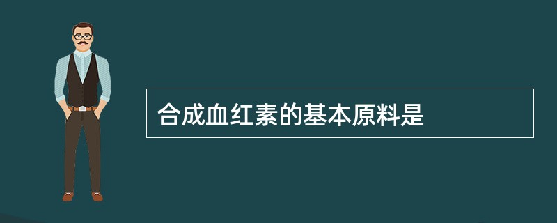 合成血红素的基本原料是