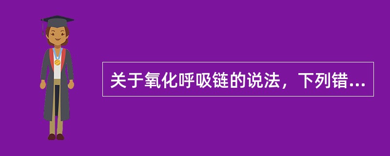 关于氧化呼吸链的说法，下列错误的是