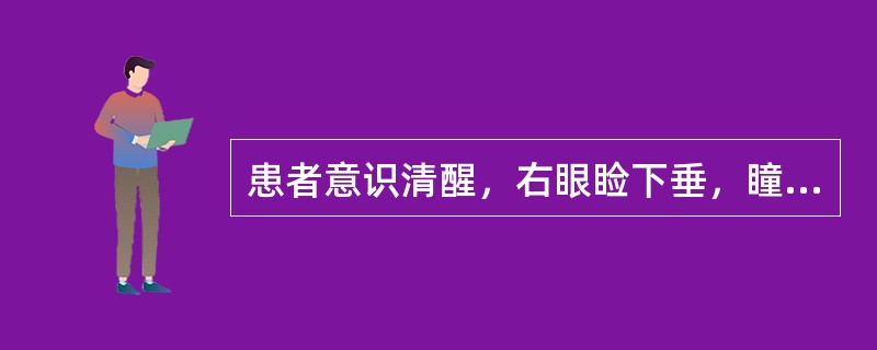 患者意识清醒，右眼睑下垂，瞳孔散大，光反射消失，眼球外斜视，露齿时口角右偏。伸舌左偏，左侧中枢性偏瘫病变位于