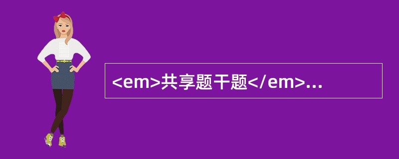<em>共享题干题</em>男性，29岁，低热，酱油色尿2个月，体检巩膜黄染，贫血面容，肝脾不肿大，血红蛋白73g／L，血小板105×109／L，白细胞4.4×109／L，网织