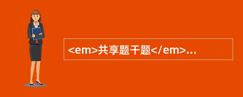 <em>共享题干题</em>女10岁，阵发性腹痛，黑便2天，双下肢散在出血点，双膝关节肿胀，腹软，右下腹压痛，白细胞12．5×109／L，血小板200×109／L，血红蛋白11