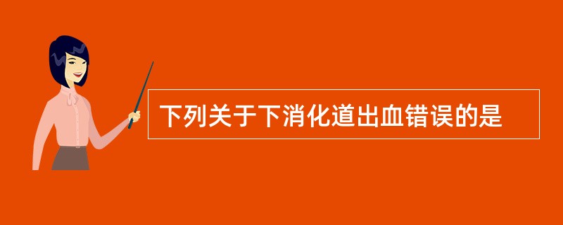 下列关于下消化道出血错误的是