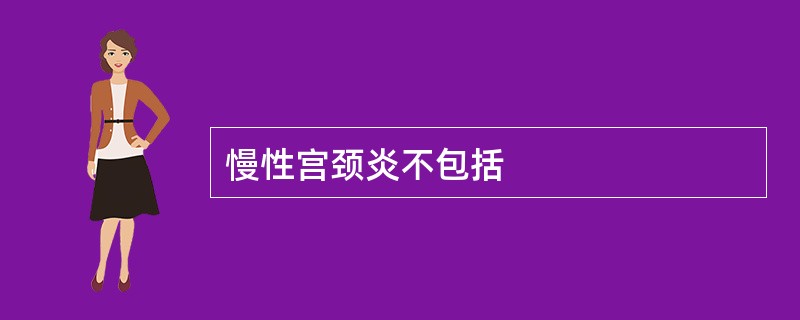 慢性宫颈炎不包括