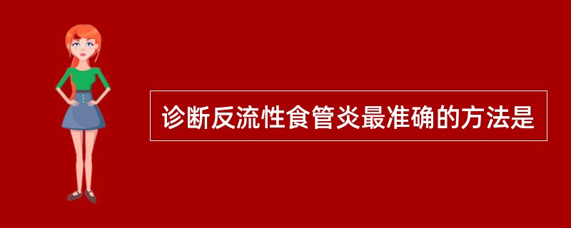 诊断反流性食管炎最准确的方法是