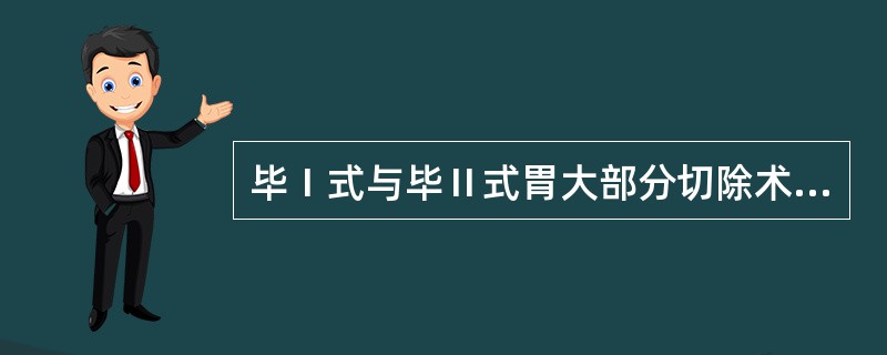 毕Ⅰ式与毕Ⅱ式胃大部分切除术的主要区别是