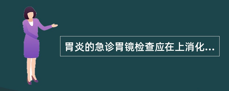 胃炎的急诊胃镜检查应在上消化道出血后