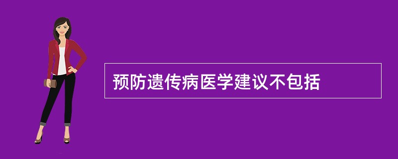 预防遗传病医学建议不包括