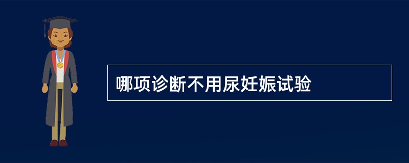 哪项诊断不用尿妊娠试验