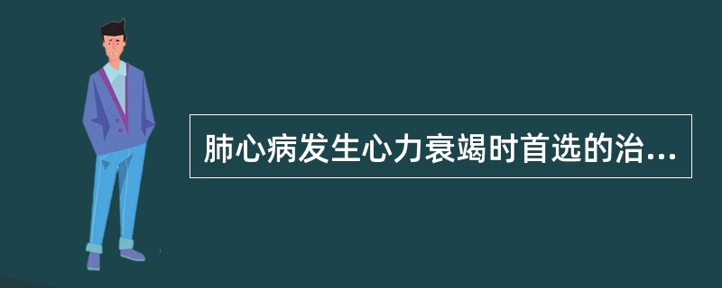 肺心病发生心力衰竭时首选的治疗是