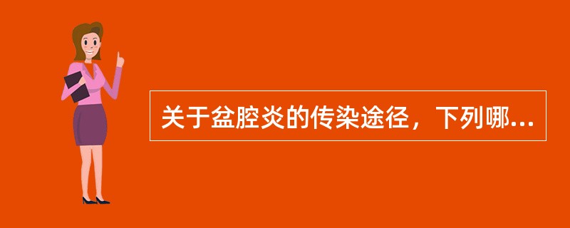 关于盆腔炎的传染途径，下列哪项是正确的