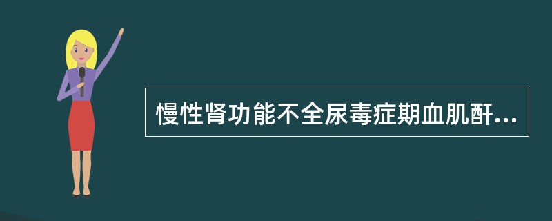 慢性肾功能不全尿毒症期血肌酐应是