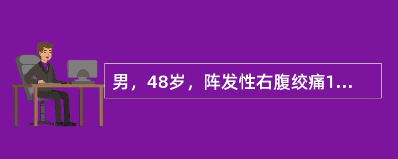 男，48岁，阵发性右腹绞痛1天，伴恶心呕吐，无发热，腹痛发作时向右下腹放射伴尿频、尿痛等症状，查体腹软，右下腹有压痛，无反跳痛，膀胱区不胀，血WBC正常，尿常规WBC0～1个／HP，RBC7～10个／