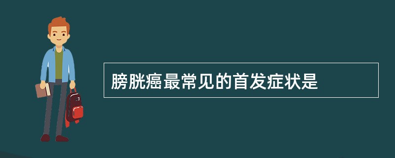 膀胱癌最常见的首发症状是