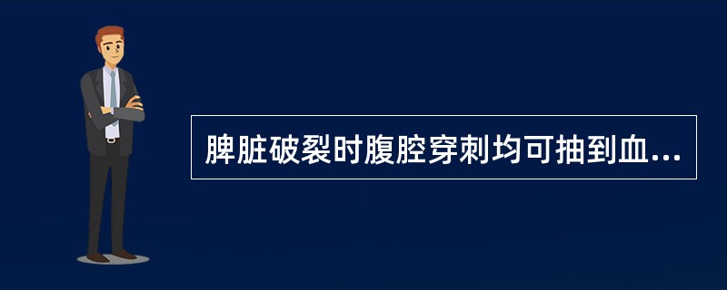 脾脏破裂时腹腔穿刺均可抽到血液。（）