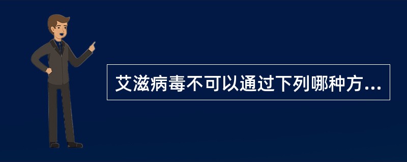 艾滋病毒不可以通过下列哪种方式传播（）