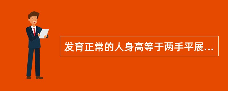 发育正常的人身高等于两手平展之间距离，坐高等于下肢长度。（）