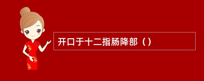 开口于十二指肠降部（）