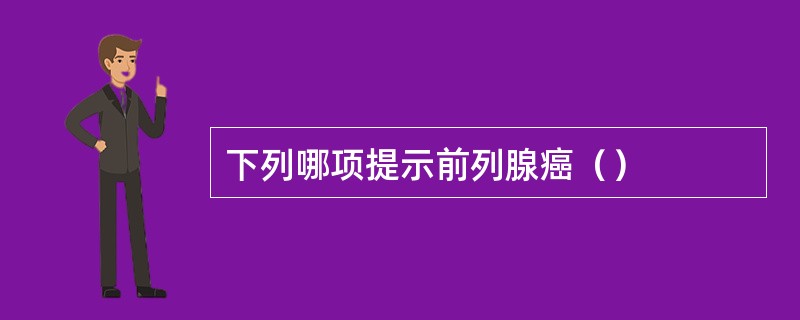 下列哪项提示前列腺癌（）