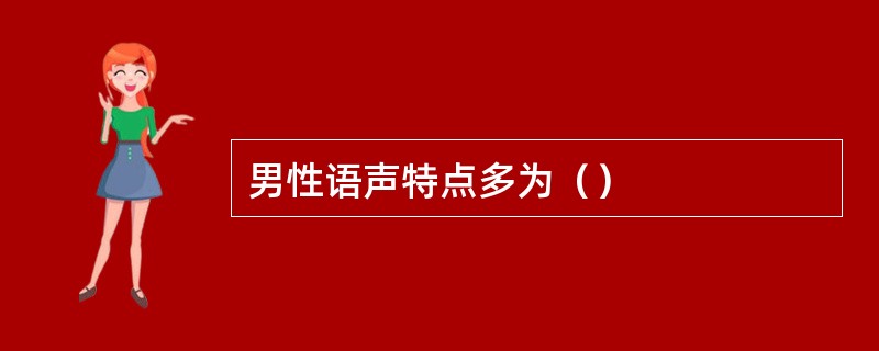男性语声特点多为（）