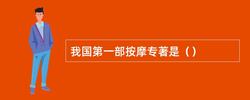 我国第一部按摩专著是（）