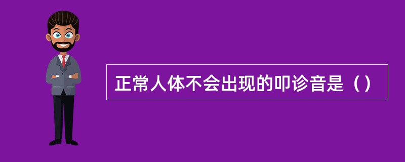 正常人体不会出现的叩诊音是（）