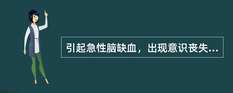 引起急性脑缺血，出现意识丧失、抽搐的疾病是（）