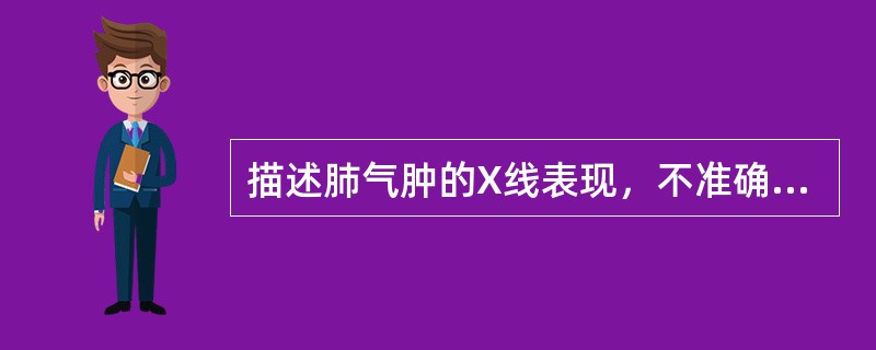描述肺气肿的X线表现，不准确的是（）