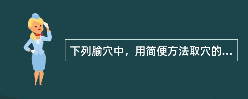 下列腧穴中，用简便方法取穴的是（）