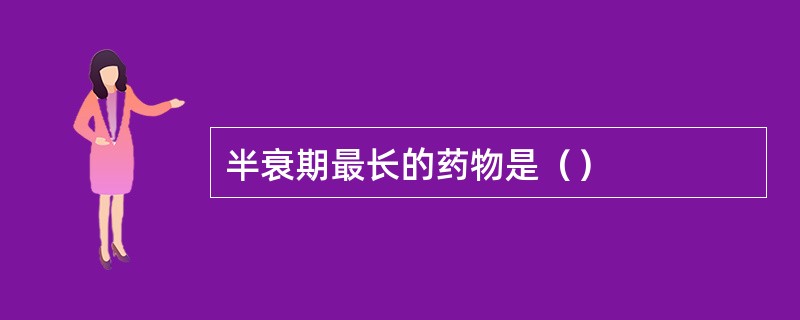 半衰期最长的药物是（）