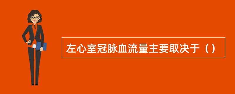 左心室冠脉血流量主要取决于（）