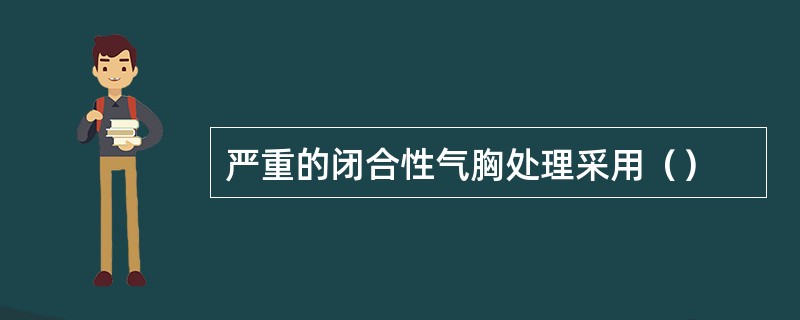 严重的闭合性气胸处理采用（）