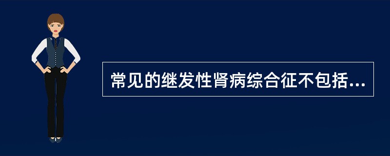 常见的继发性肾病综合征不包括（）