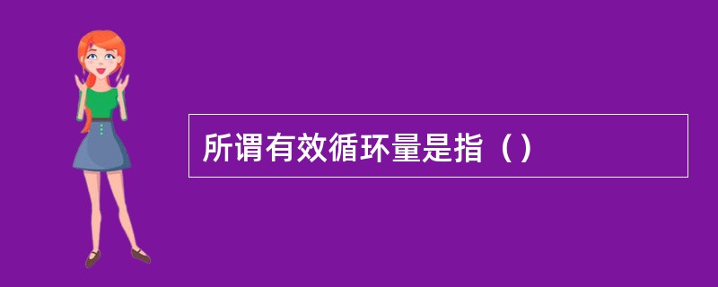 所谓有效循环量是指（）
