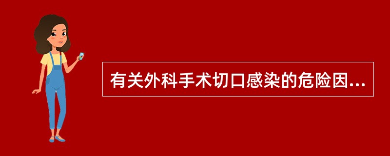 有关外科手术切口感染的危险因素的描述正确的是（）