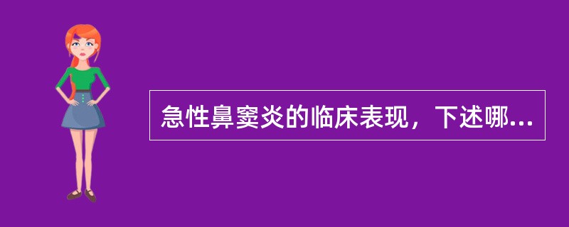 急性鼻窦炎的临床表现，下述哪项是错误的（）