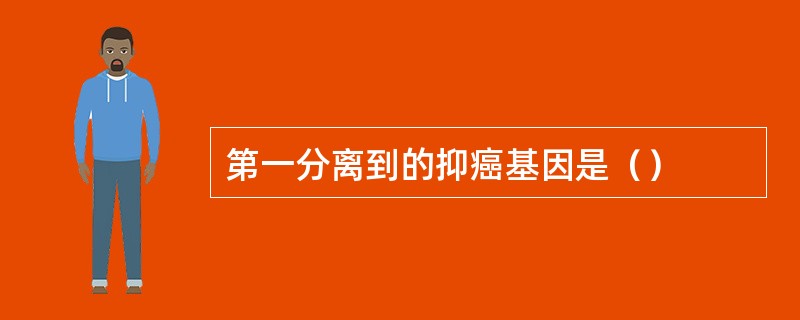 第一分离到的抑癌基因是（）