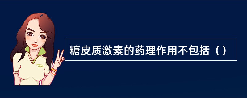 糖皮质激素的药理作用不包括（）