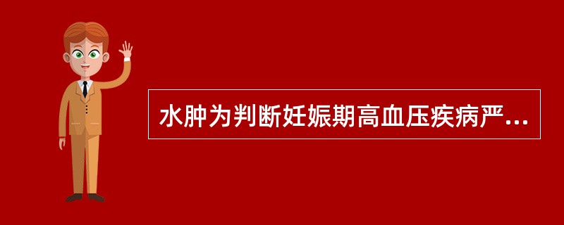 水肿为判断妊娠期高血压疾病严重程度的重要指标。（）