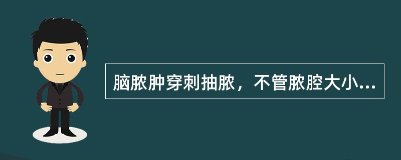 脑脓肿穿刺抽脓，不管脓腔大小均应一次性将脓腔清理干净。（）