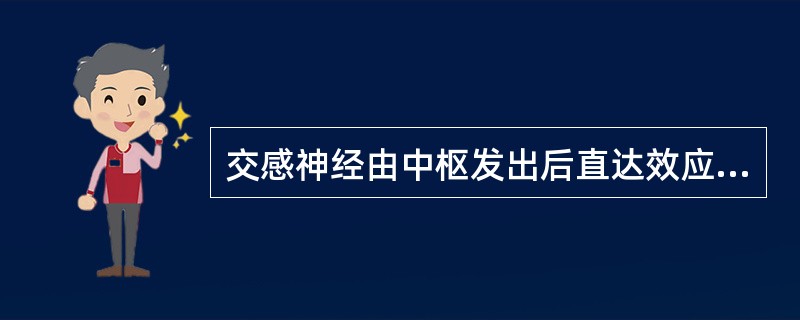 交感神经由中枢发出后直达效应器官，支配效应器官的活动。（）