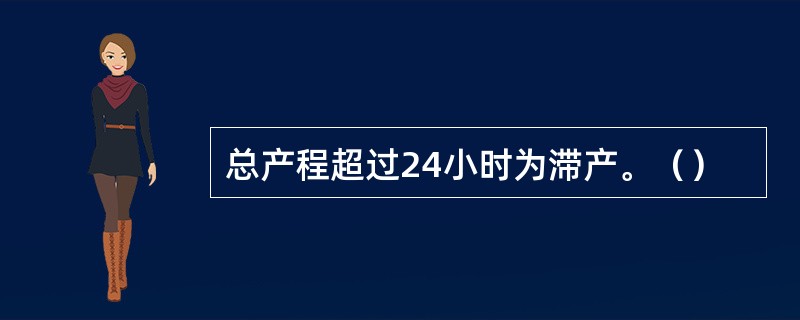总产程超过24小时为滞产。（）