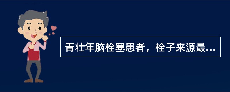 青壮年脑栓塞患者，栓子来源最多的原因是风心病伴房颤（）