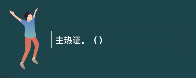 主热证。（）