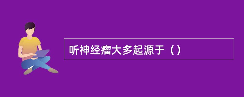 听神经瘤大多起源于（）