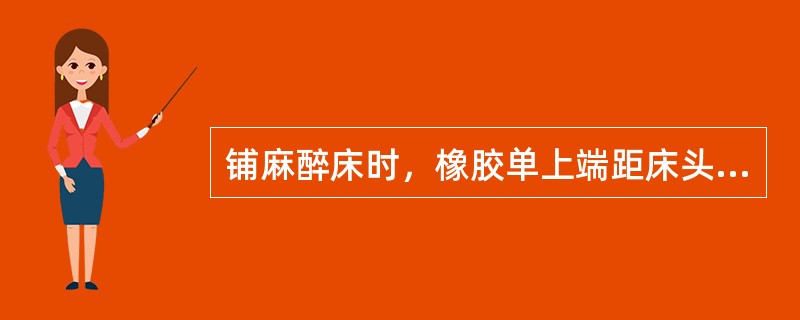 铺麻醉床时，橡胶单上端距床头的距离为（）