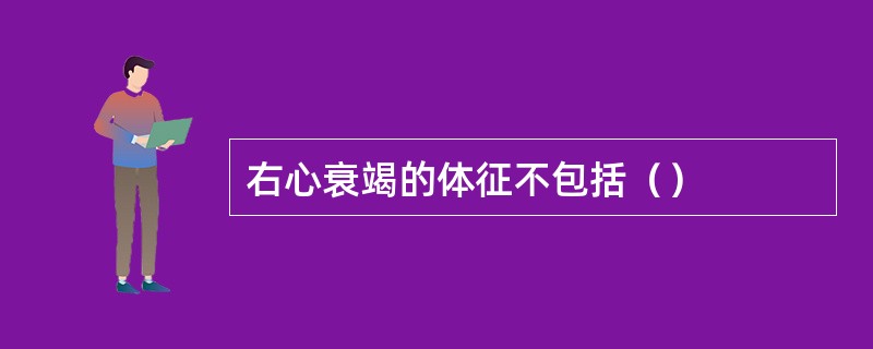 右心衰竭的体征不包括（）