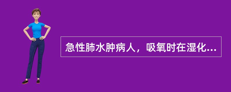 急性肺水肿病人，吸氧时在湿化瓶中加入30%～50%乙醇溶液的目的是（）