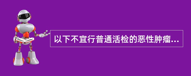 以下不宜行普通活检的恶性肿瘤是（）